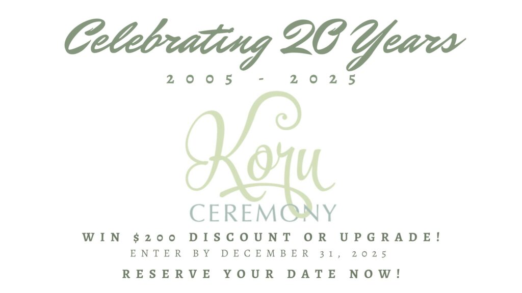 Celebrating 20 years, 2005-2025.  Win a $200 discount or upgrade by reserving your wedding date with Koru Ceremony before December 31, 2025.